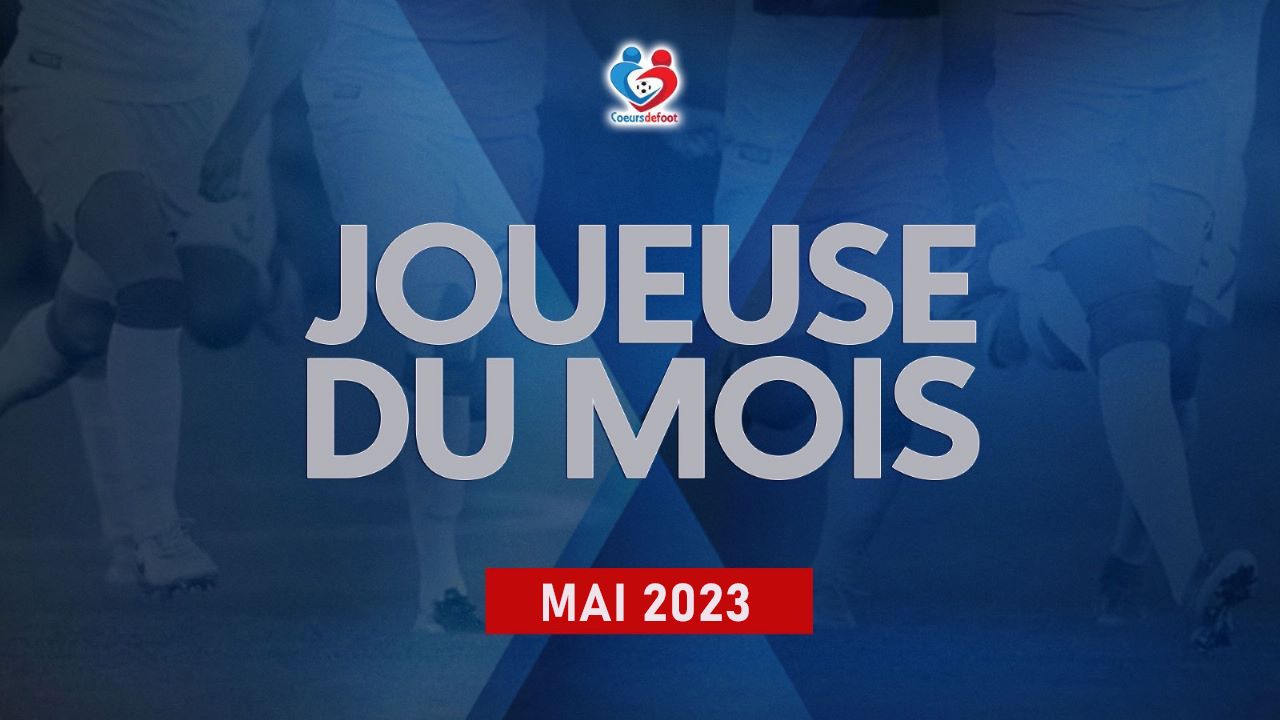D1 - Découvrez la joueuse Cœurs de Foot du mois de mai 2023 !