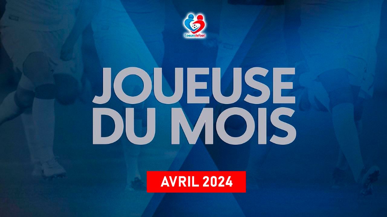 D1 - Découvrez la joueuse Cœurs de Foot du mois d'avril 2024 !